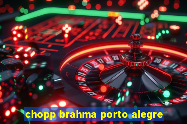 chopp brahma porto alegre